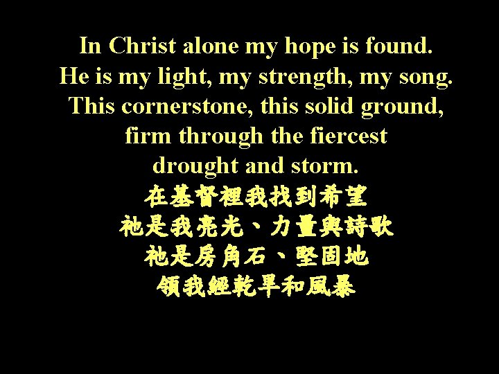 In Christ alone my hope is found. He is my light, my strength, my