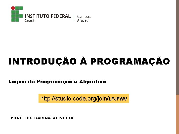 INTRODUÇÃO À PROGRAMAÇÃO Lógica de Programação e Algoritmo http: //studio. code. org/join/LFJPWV PROF. DR.