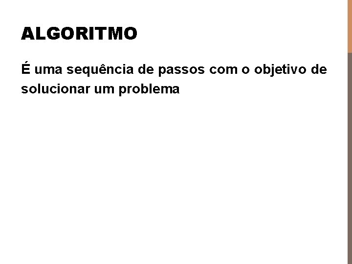 ALGORITMO É uma sequência de passos com o objetivo de solucionar um problema 