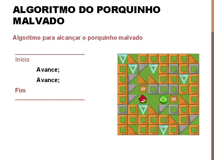 ALGORITMO DO PORQUINHO MALVADO Algoritmo para alcançar o porquinho malvado ___________ Início Avance; Fim