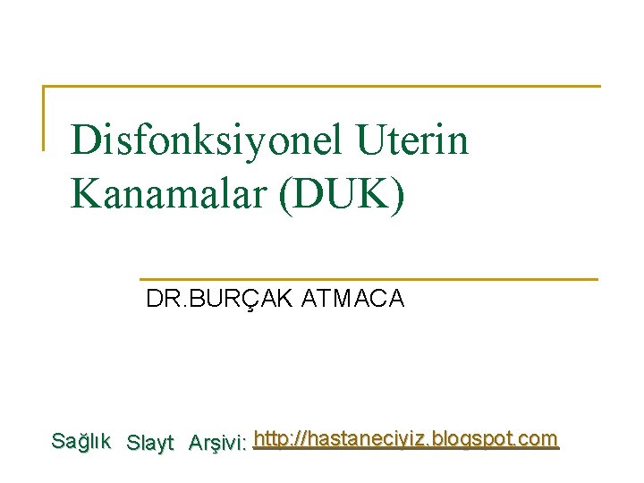 Disfonksiyonel Uterin Kanamalar (DUK) DR. BURÇAK ATMACA Sağlık Slayt Arşivi: http: //hastaneciyiz. blogspot. com