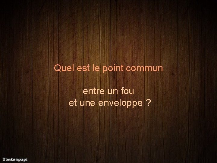Quel est le point commun entre un fou et une enveloppe ? 