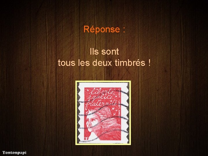 Réponse : Ils sont tous les deux timbrés ! 