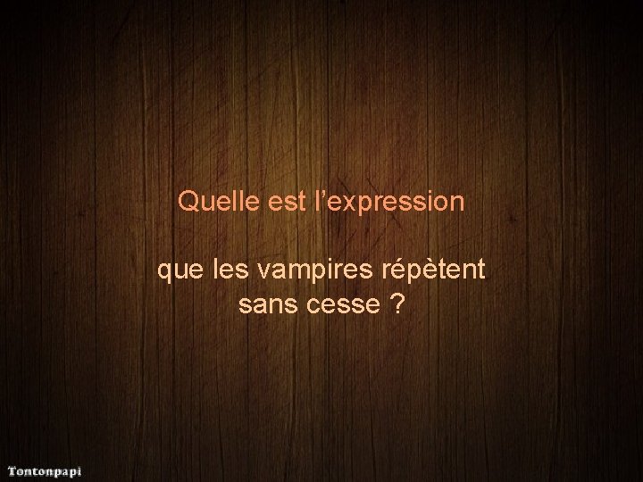 Quelle est l’expression que les vampires répètent sans cesse ? 