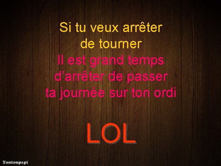 Si tu veux arrêter de tourner Il est grand temps d’arrêter de passer ta