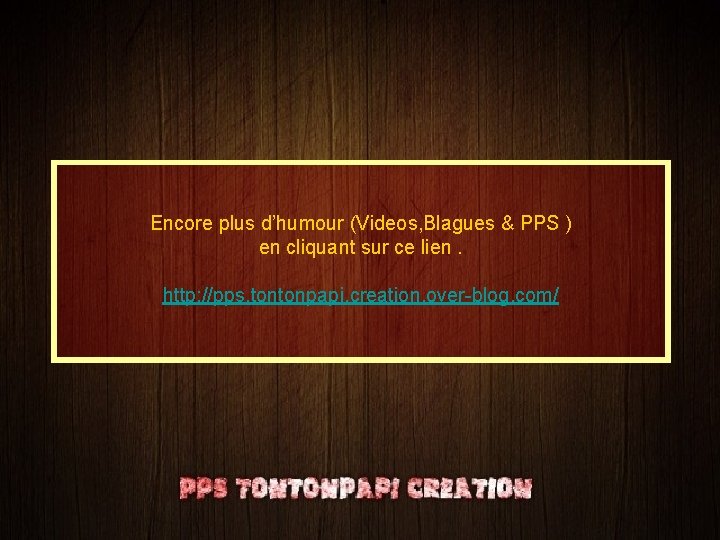 Encore plus d’humour (Videos, Blagues & PPS ) en cliquant sur ce lien. http: