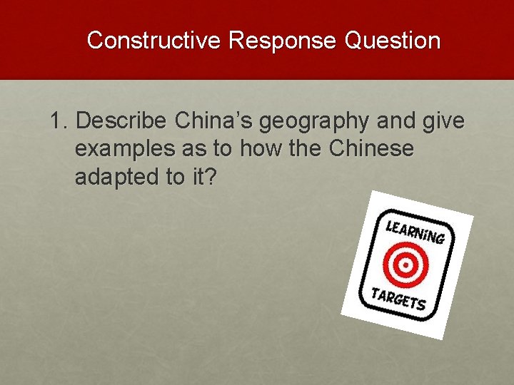 Constructive Response Question 1. Describe China’s geography and give examples as to how the