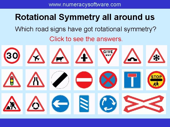 www. numeracysoftware. com Rotational Symmetry all around us Which road signs have got rotational