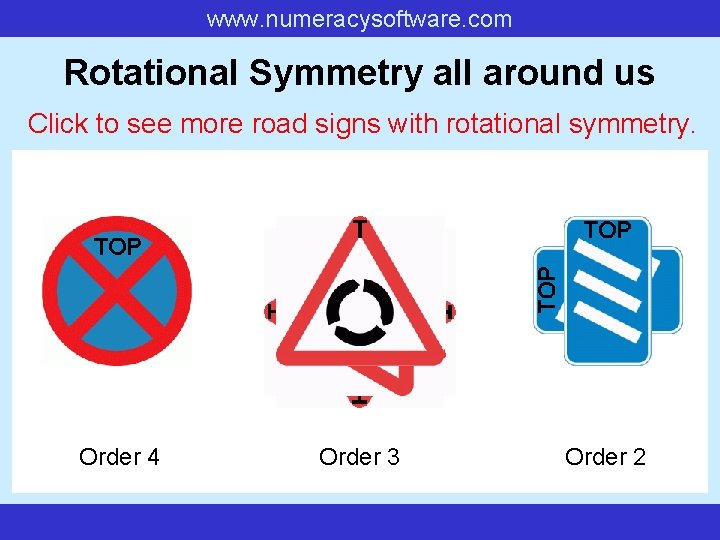 www. numeracysoftware. com Rotational Symmetry all around us Click to see more road signs