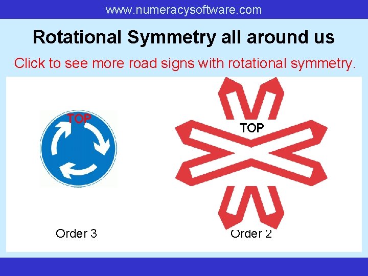 www. numeracysoftware. com Rotational Symmetry all around us Click to see more road signs