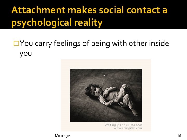 Attachment makes social contact a psychological reality �You carry feelings of being with other