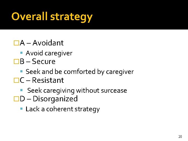 Overall strategy �A – Avoidant Avoid caregiver �B – Secure Seek and be comforted