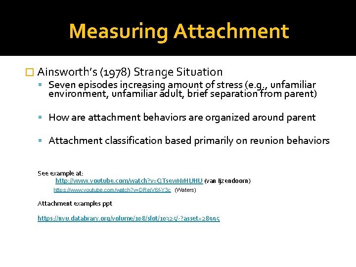 Measuring Attachment � Ainsworth’s (1978) Strange Situation Seven episodes increasing amount of stress (e.