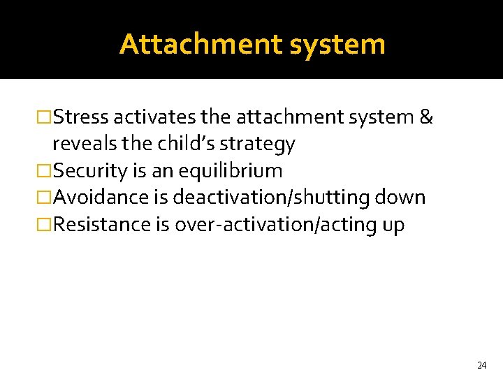 Attachment system �Stress activates the attachment system & reveals the child’s strategy �Security is