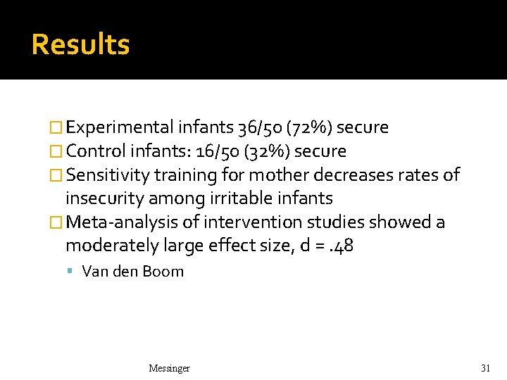 Results � Experimental infants 36/50 (72%) secure � Control infants: 16/50 (32%) secure �