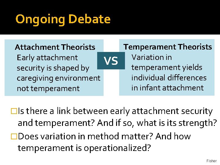 Ongoing Debate Attachment Theorists Early attachment security is shaped by caregiving environment not temperament