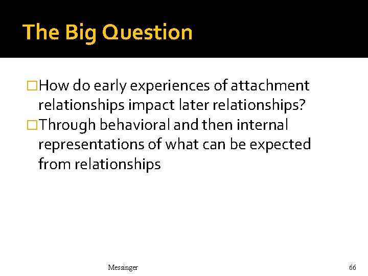 The Big Question �How do early experiences of attachment relationships impact later relationships? �Through