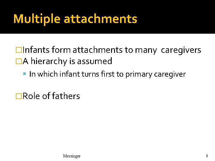 Multiple attachments �Infants form attachments to many �A hierarchy is assumed caregivers In which