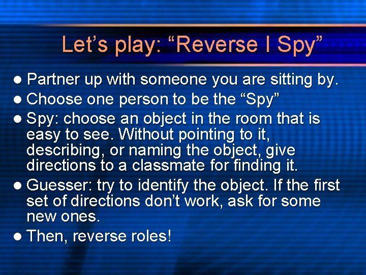 Let’s play: “Reverse I Spy” l Partner up with someone you are sitting by.