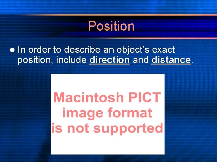 Position l In order to describe an object’s exact position, include direction and distance.