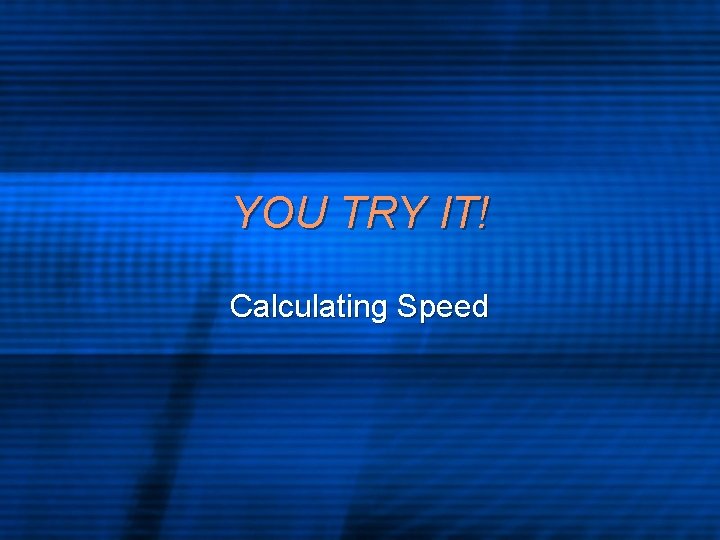 YOU TRY IT! Calculating Speed 