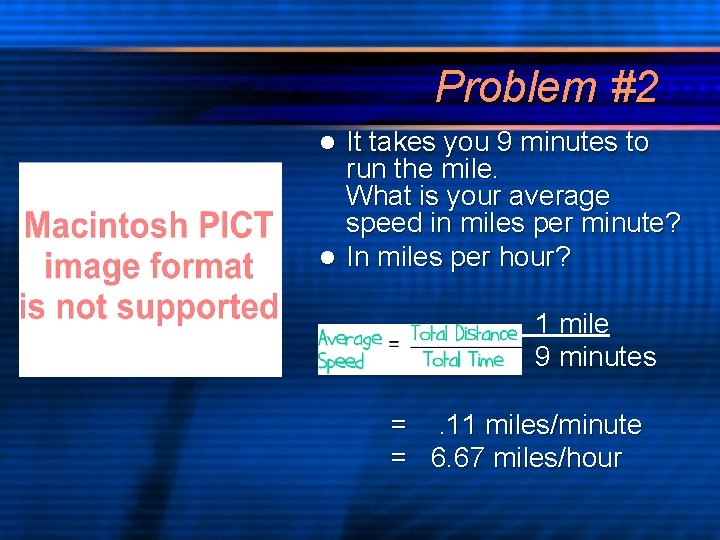 Problem #2 It takes you 9 minutes to run the mile. What is your