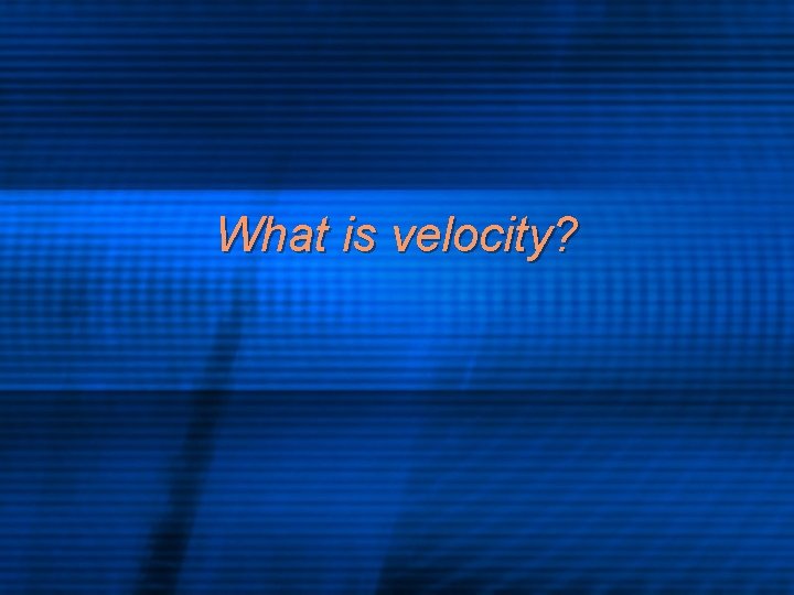 What is velocity? 