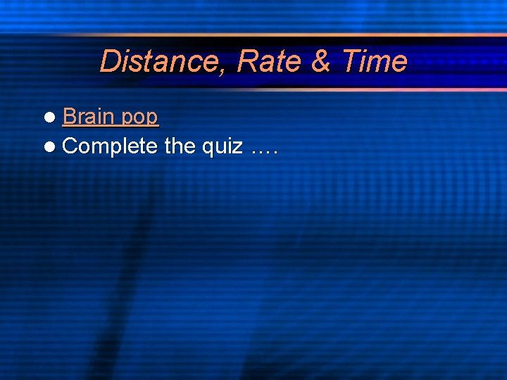 Distance, Rate & Time l Brain pop l Complete the quiz …. 