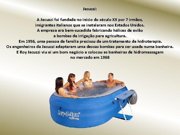 Jacuzzi: A Jacuzzi foi fundada no início do século XX por 7 irmãos, imigrantes