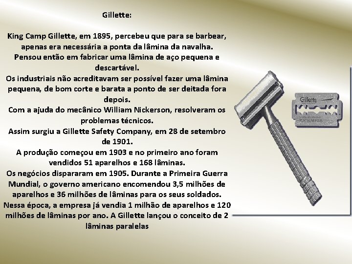 Gillette: King Camp Gillette, em 1895, percebeu que para se barbear, apenas era necessária