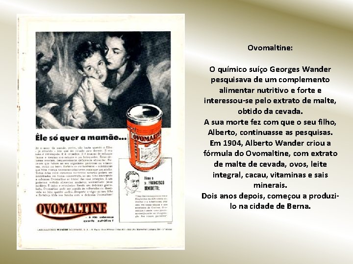 Ovomaltine: O químico suíço Georges Wander pesquisava de um complemento alimentar nutritivo e forte