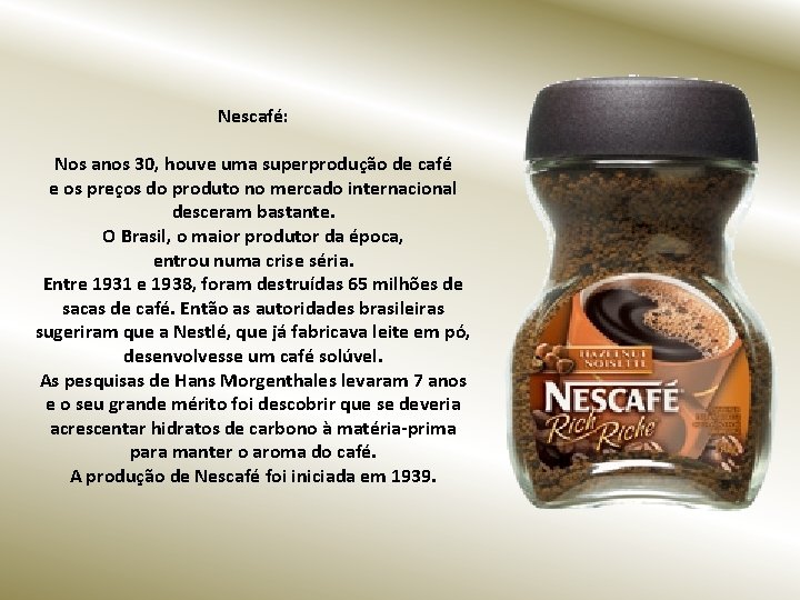 Nescafé: Nos anos 30, houve uma superprodução de café e os preços do produto