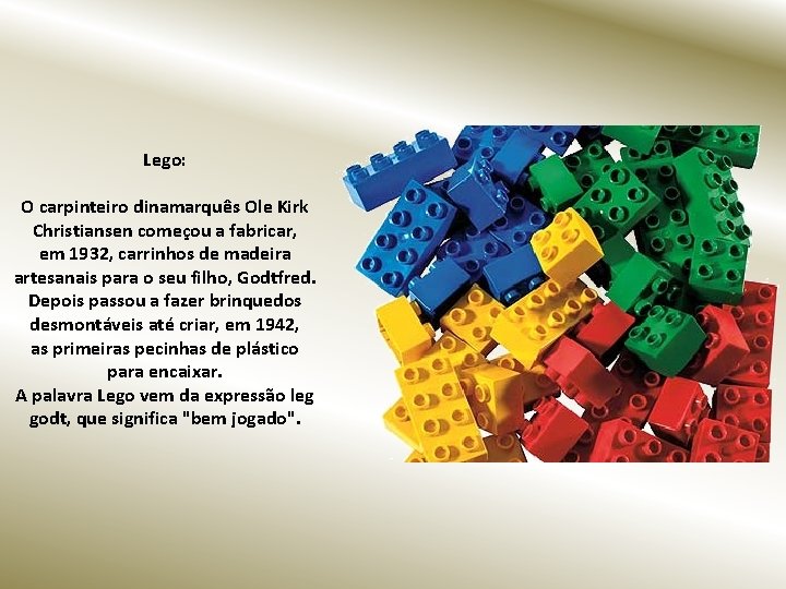 Lego: O carpinteiro dinamarquês Ole Kirk Christiansen começou a fabricar, em 1932, carrinhos de