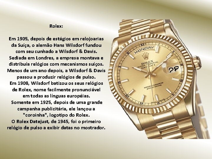 Rolex: Em 1905, depois de estágios em relojoarias da Suíça, o alemão Hans Wilsdorf