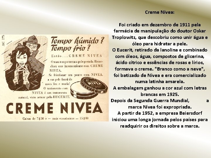 Creme Nívea: Foi criado em dezembro de 1911 pela farmácia de manipulação do doutor