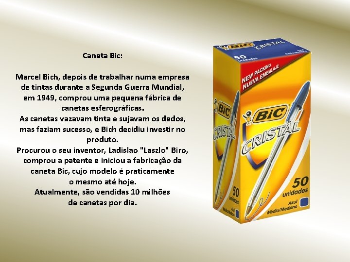 Caneta Bic: Marcel Bich, depois de trabalhar numa empresa de tintas durante a Segunda