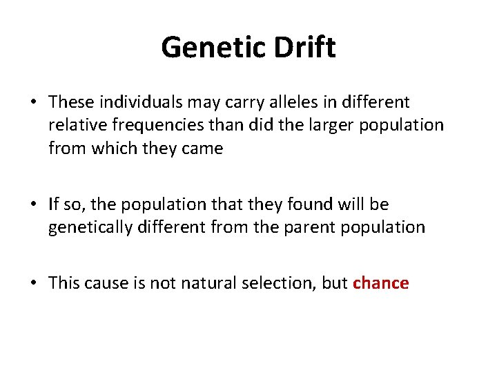 Genetic Drift • These individuals may carry alleles in different relative frequencies than did