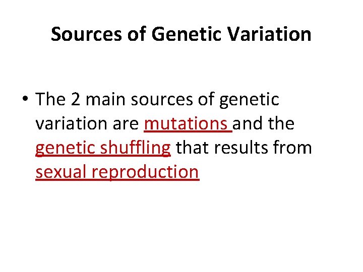 Sources of Genetic Variation • The 2 main sources of genetic variation are mutations