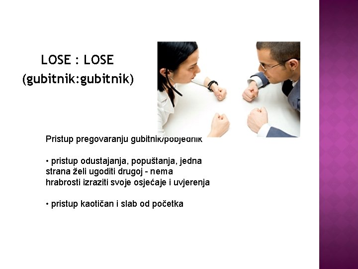 LOSE : LOSE (gubitnik: gubitnik) Pristup pregovaranju gubitnik/pobjednik • pristup odustajanja, popuštanja, jedna strana