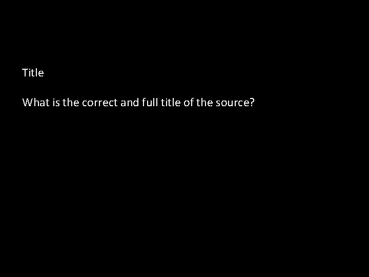 Title What is the correct and full title of the source? 