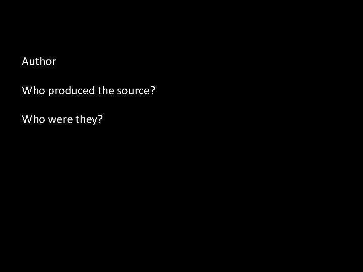 Author Who produced the source? Who were they? 