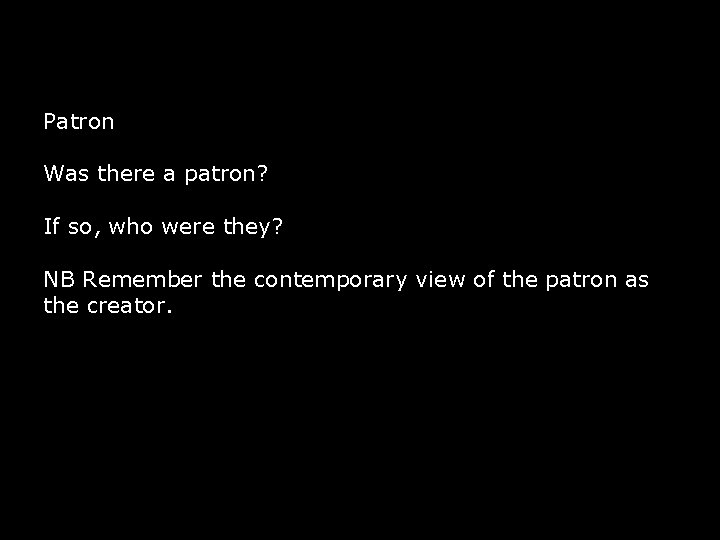 Patron Was there a patron? If so, who were they? NB Remember the contemporary