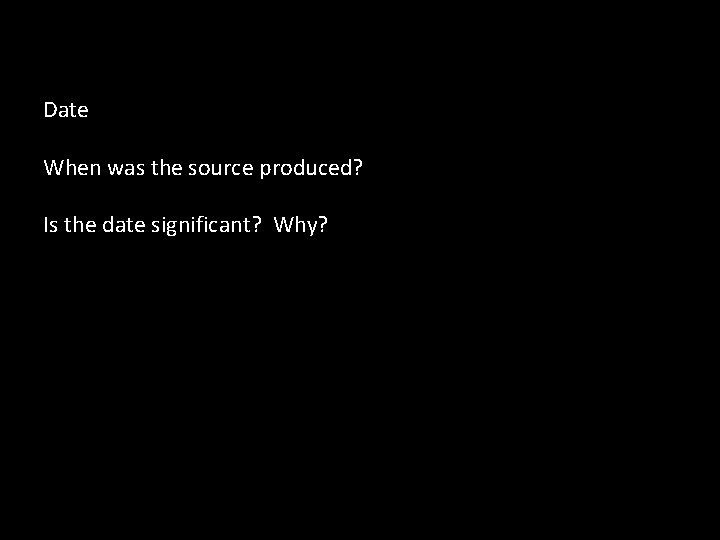 Date When was the source produced? Is the date significant? Why? 