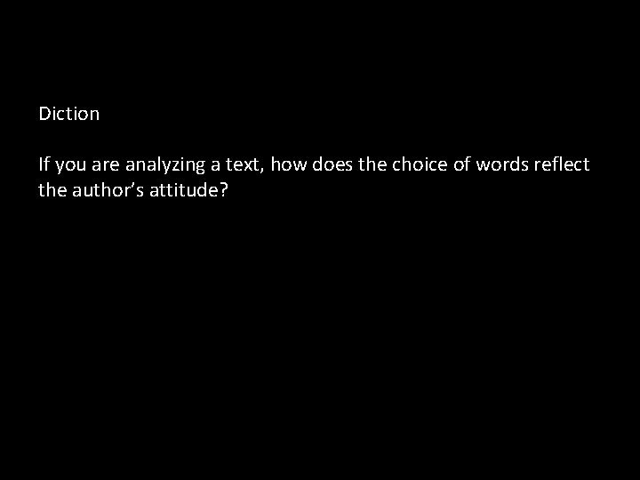 Diction If you are analyzing a text, how does the choice of words reflect