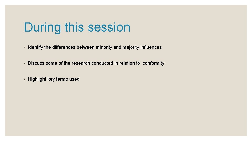 During this session ◦ Identify the differences between minority and majority influences ◦ Discuss