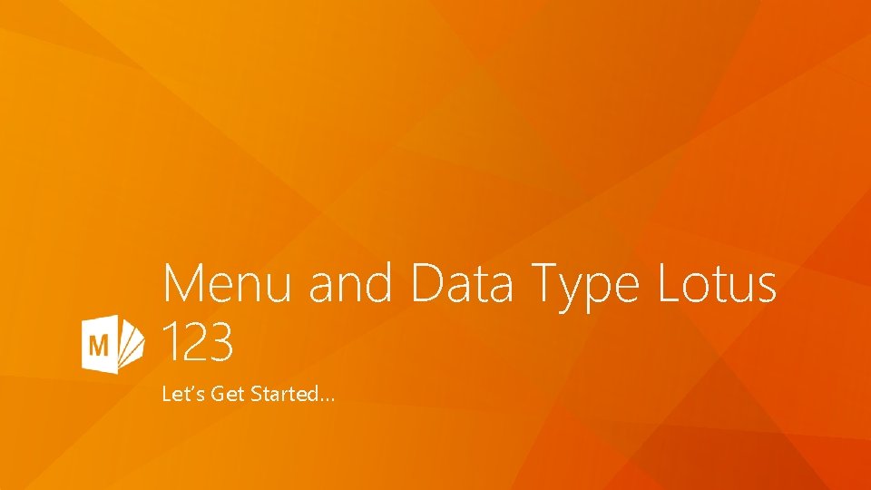 Menu and Data Type Lotus 123 Let’s Get Started… 