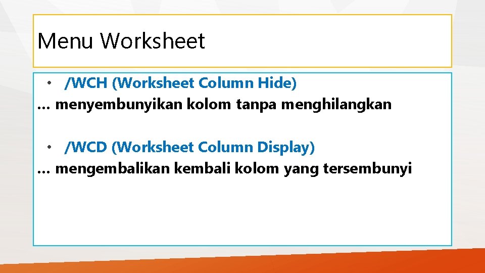Menu Worksheet • /WCH (Worksheet Column Hide) … menyembunyikan kolom tanpa menghilangkan • /WCD