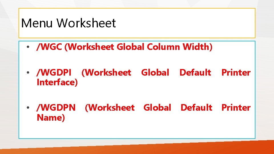 Menu Worksheet • /WGC (Worksheet Global Column Width) • /WGDPI (Worksheet Interface) Global Default