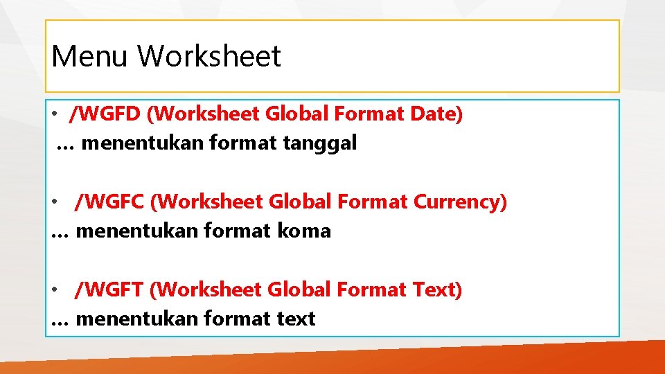 Menu Worksheet • /WGFD (Worksheet Global Format Date) … menentukan format tanggal • /WGFC