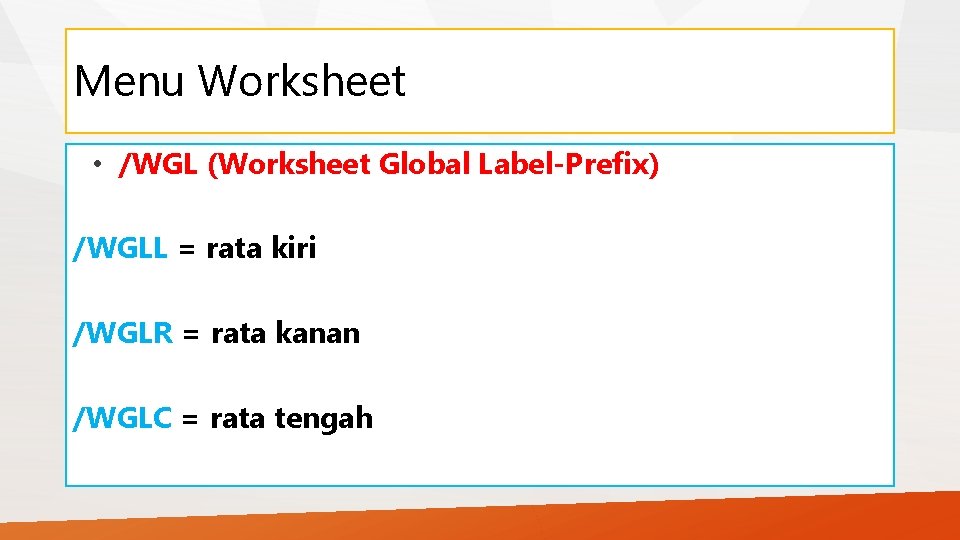 Menu Worksheet • /WGL (Worksheet Global Label-Prefix) /WGLL = rata kiri /WGLR = rata